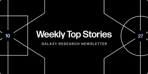 Galaxy Research, Christine Kim, Charles Yu, Lucas Tcheyan, weekly top stories 