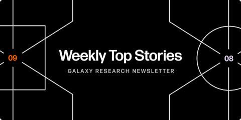 Galaxy Research, Weekly top stories, 9/8/23, Charles Yu
